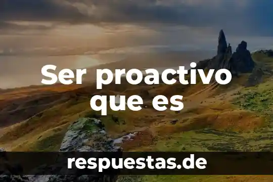 Que es ser una persona imperativa 7 Ser proactivo que es