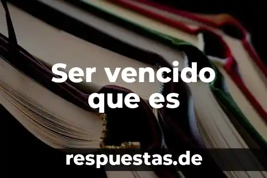 Ser vencido que es