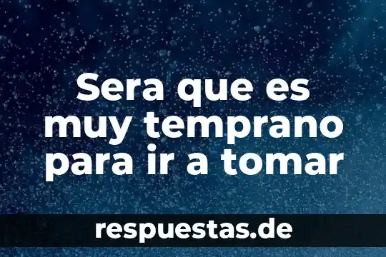 Sera que es amor serie 6 Sera que es muy temprano para ir a tomar