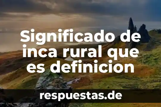 Qué es índice de desarrollo rural 4 Significado de inca rural que es definicion