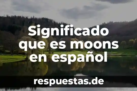Que es meaning en ingles y español 5 Significado que es moons en español