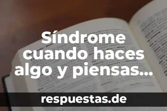 Porter que es lo que piensas cuando el sol despierta 8 Síndrome cuando haces algo y piensas que es genial