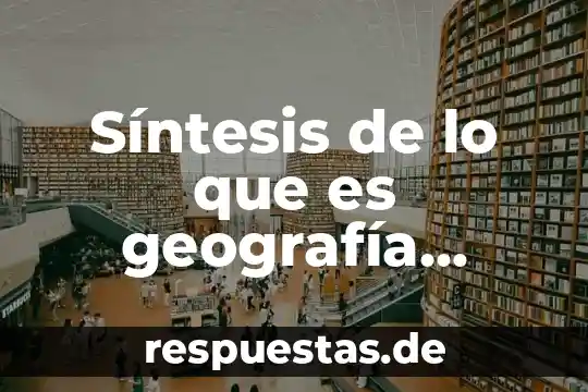 Qué es el significado de geografía 4 Síntesis de lo que es geografía económica