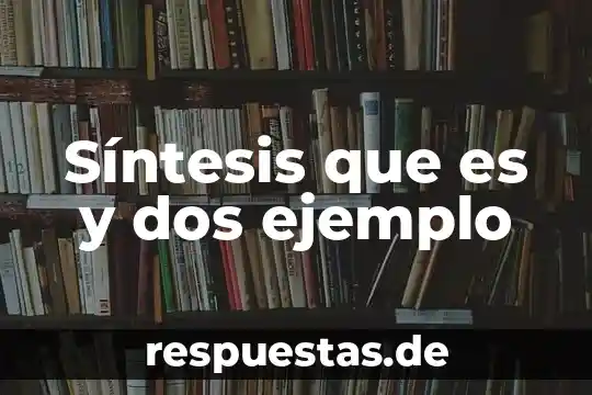 Que es una sintesis concepto 6 Síntesis que es y dos ejemplo