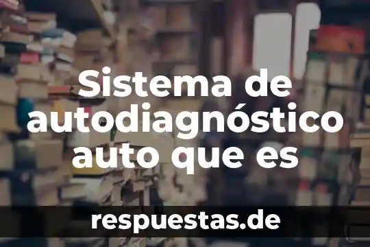 Qué es autodiagnóstico del ser 3 Sistema de autodiagnóstico auto que es