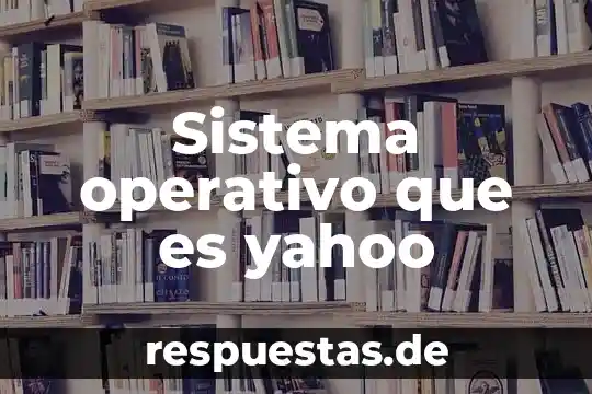 Que es conocimiento operativo de una empresa 3 Sistema operativo que es yahoo