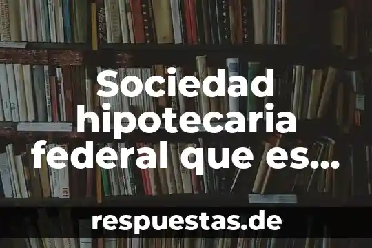 Qué es el consejo de judicatura federal artículo constitucional 3 Sociedad hipotecaria federal que es y que hace