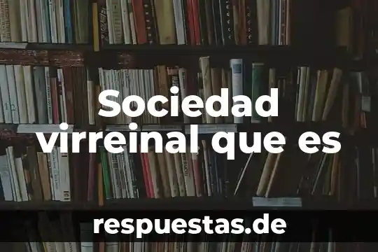 Que es una sociedad de capital variable 6 Sociedad virreinal que es