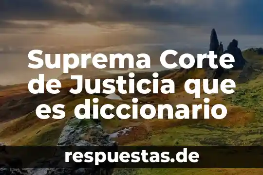 Suprema Corte de Justicia que es diccionario