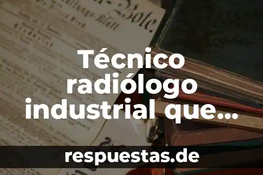 Que es una sociedad capital e industrial 6 Técnico radiólogo industrial que es