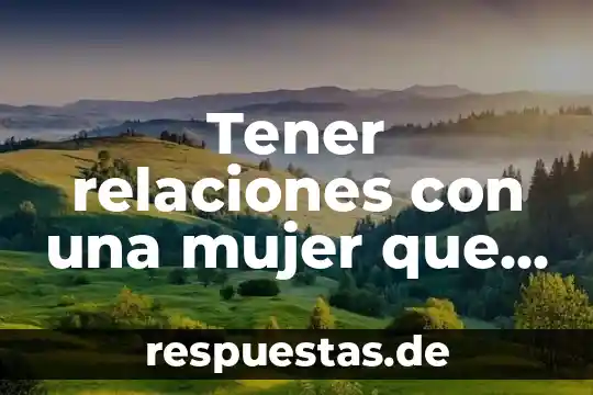 Relaciones internacionales que es lo que estudia 5 Tener relaciones con una mujer que es estéril