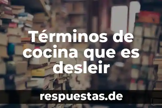 Términos de cocina que es desleir