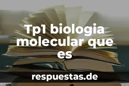 43R-001324 que es 4 Tp1 biologia molecular que es