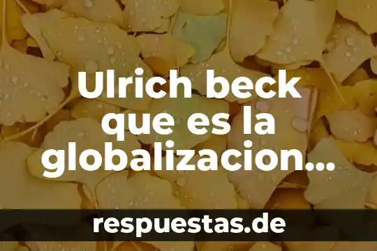 Ulrich beck que es la globalizacion venta