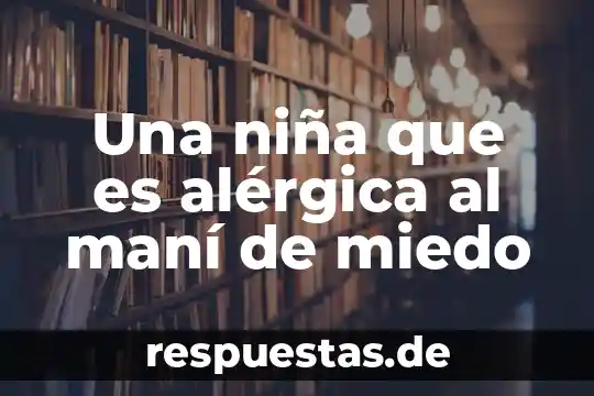 Que es una niña que dice mentiras decia 4 Una niña que es alérgica al maní de miedo