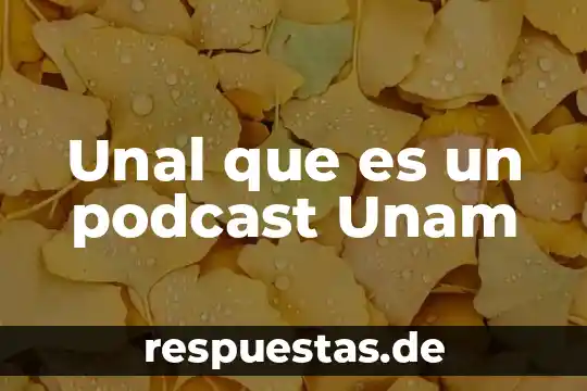 Unal que es un podcast Unam