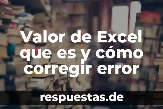 Que es el concepto de error 4 Valor de Excel que es y cómo corregir error
