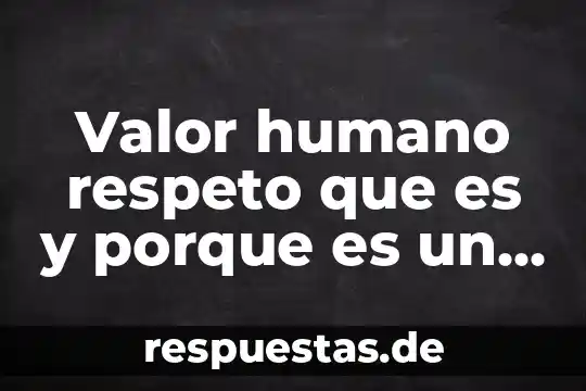 Que es el respeto en la relacion afectiva 8 Valor humano respeto que es y porque es un valor