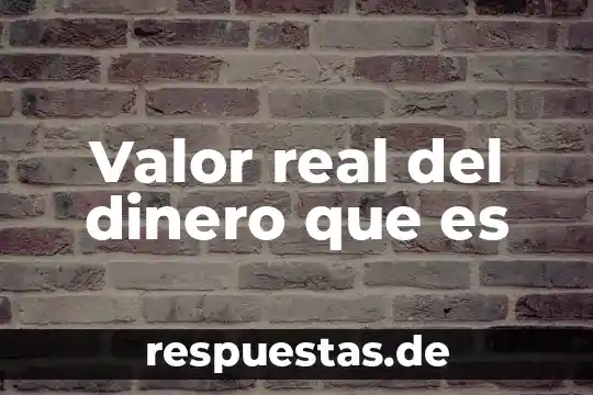 Qué es el documento llamado mecanismos modernos del dinero 5 Valor real del dinero que es