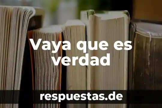 Vaya que es verdad