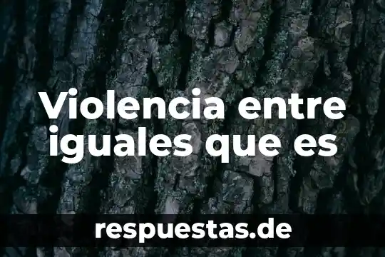 Violencia entre iguales que es