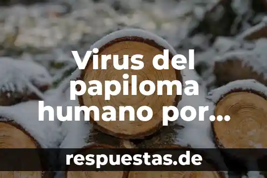 Que es la vacuna del papiloma humano 6 Virus del papiloma humano por qué es virus