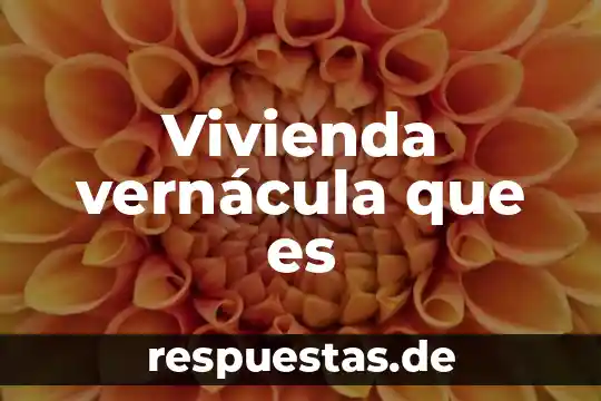Vivienda vernácula que es