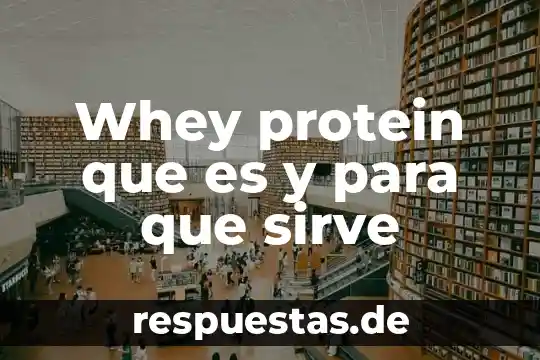Whey protein que es y para que sirve