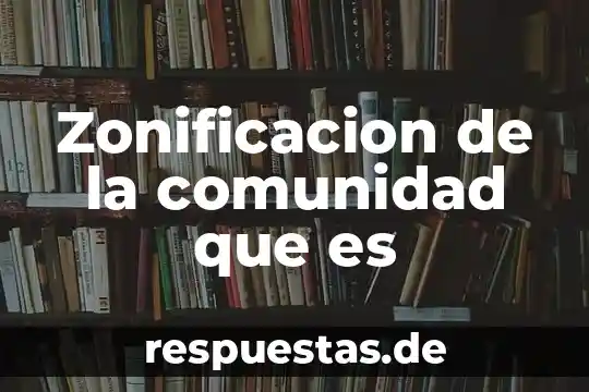 Que es ser servicial en comunidad 6 Zonificacion de la comunidad que es
